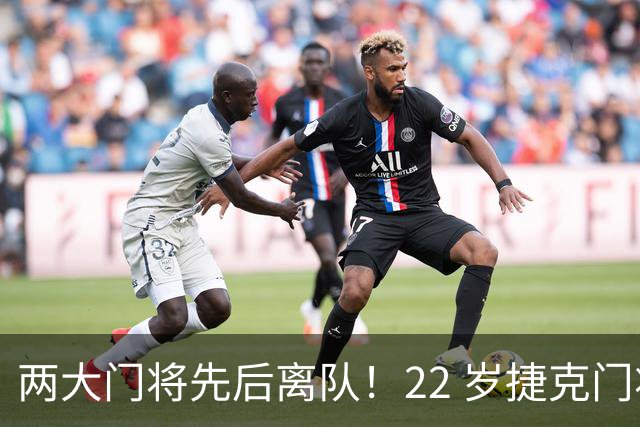 两大门将先后离队！22 岁捷克门将拒替补，青训小妖官宣奔赴西甲