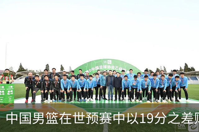 中国男篮在世预赛中以19分之差败给日本队