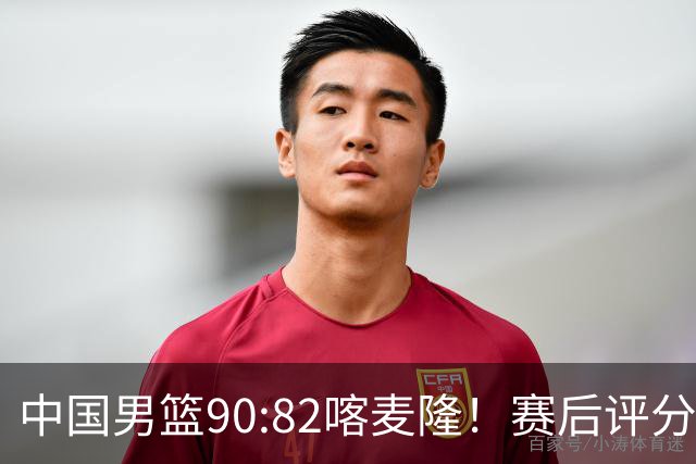 中国男篮90:82喀麦隆！赛后评分：1人满分 2人优秀 郭士强被1人坑惨