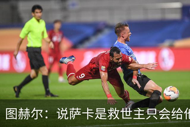 图赫尔：说萨卡是救世主只会给他压力 我们的赛程比其他强队难