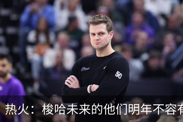 热火：梭哈未来的他们明年不容有失