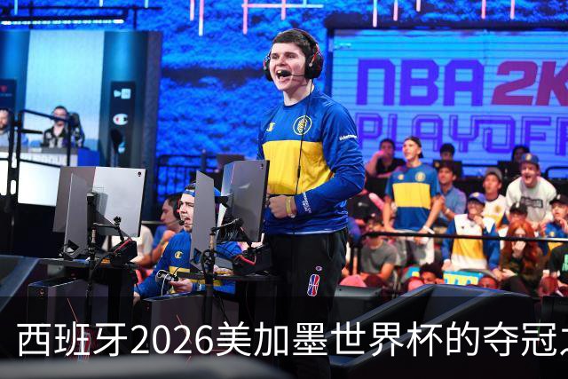西班牙2026美加墨世界杯的夺冠之路