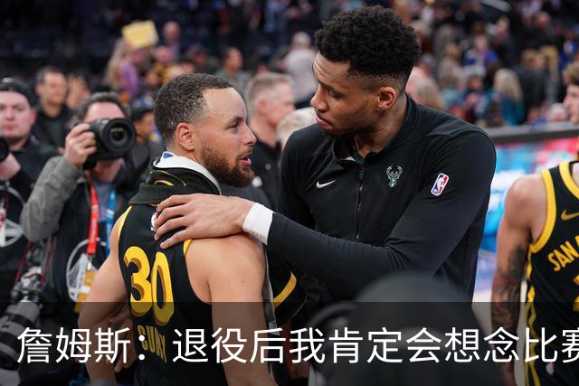 詹姆斯：退役后我肯定会想念比赛氛围&聚光灯 以及赛场上的竞争