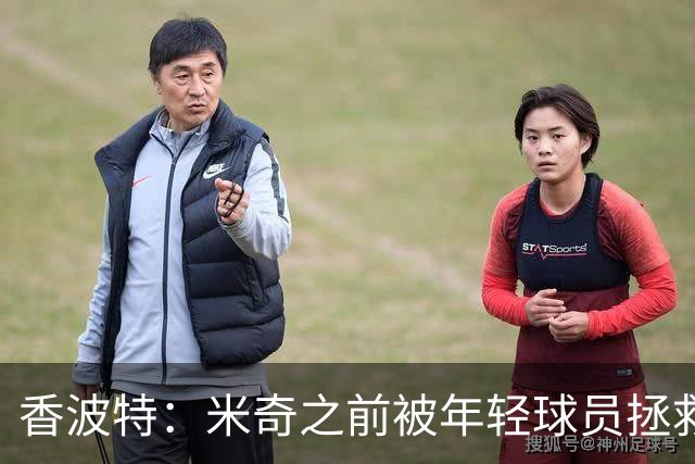 香波特：米奇之前被年轻球员拯救过 他自然信任并允许他们犯错