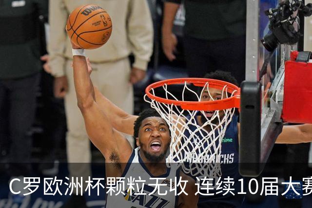 C罗欧洲杯颗粒无收 连续10届大赛进球纪录终结